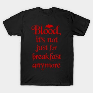 Blood. It's not just for Breakfast anymore. T-Shirt